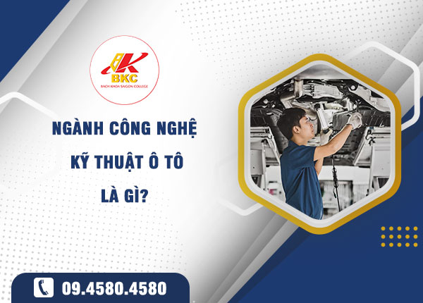 Ngành Công nghệ Kỹ thuật Ô tô là gì? Cơ hội và định hướng nghề nghiệp từ bậc Cao đẳng