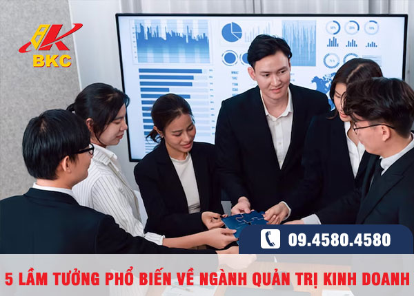 5 lầm tưởng phổ biến về ngành Quản trị Kinh doanh mà bạn nên tránh