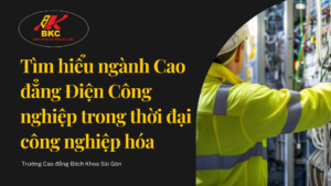 Tìm hiểu ngành Cao đẳng Điện Công nghiệp trong thời đại công nghiệp hóa